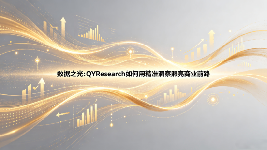 数据之光：QYResearch如何用精准洞察照亮商业前路