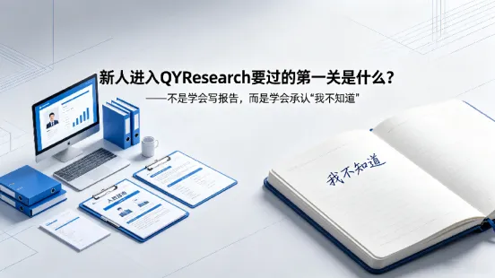 新人进入 QYResearch 要过的第一关是什么？——不是学会写报告，而是学会承认“我不知道”